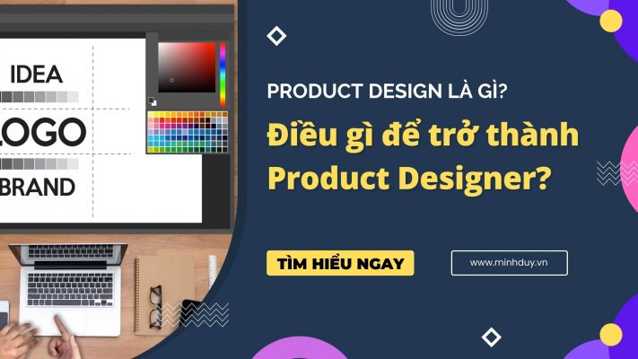 Product Design là gì? Điều gì để trở thành Product Designer?