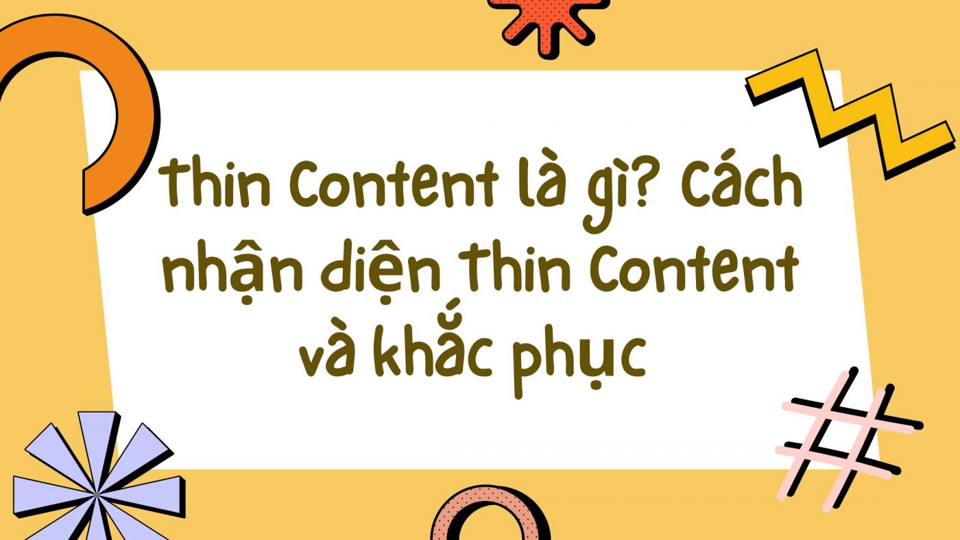 Thin Content là gì? Cách nhận diện Thin Content và khắc phục