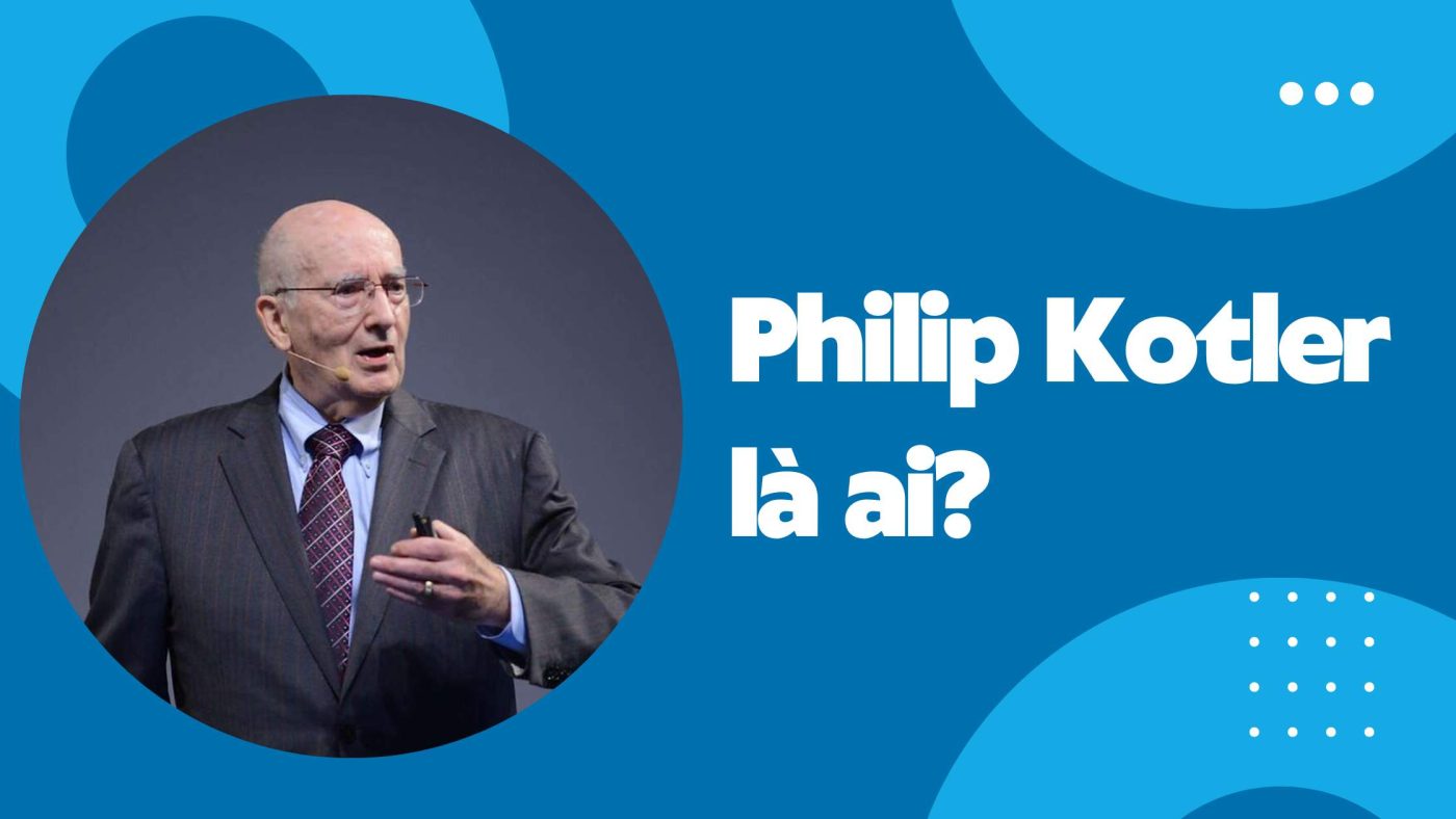 Philip Kotler là ai? Vì sao nói ông là cha đẻ marketing hiện đại?