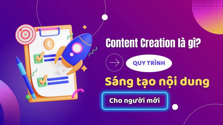 Content Creation là gì? Quy trình sáng tạo nội dung cho người mới