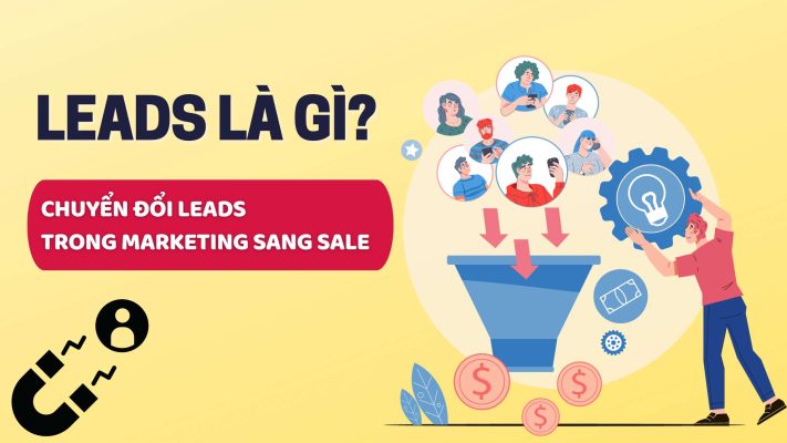 Leads là gì? cách để chuyển đổi Leads trong Marketing sang Sale hiệu quả