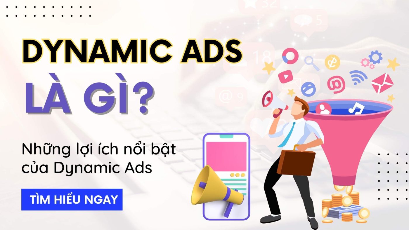 Dynamic Ads là gì? Lợi ích của Dynamic Ads với doanh nghiệp